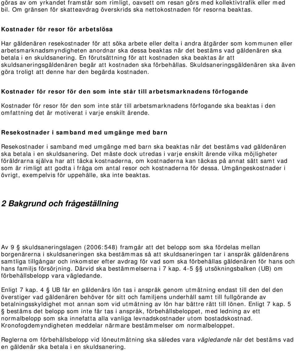 bestäms vad gäldenären ska betala i en skuldsanering. En förutsättning för att kostnaden ska beaktas är att skuldsaneringsgäldenären begär att kostnaden ska förbehållas.