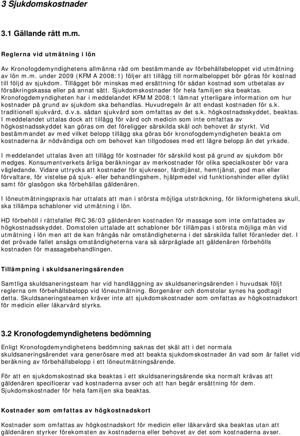 Kronofogdemyndigheten har i meddelandet KFM M 2008:1 lämnat ytterligare information om hur kostnader på grund av sjukdom ska behandlas. Huvudregeln är att endast kostnaden för s.k. traditionell sjukvård, d.