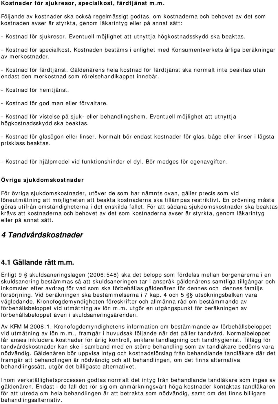 Eventuell möjlighet att utnyttja högkostnadsskydd ska beaktas. - Kostnad för specialkost. Kostnaden bestäms i enlighet med Konsumentverkets årliga beräkningar av merkostnader.