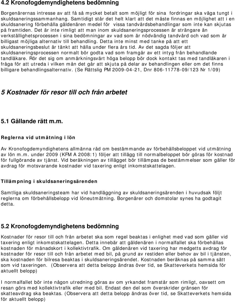 Det är inte rimligt att man inom skuldsaneringsprocessen är strängare än verkställighetsprocessen i sina bedömningar av vad som är nödvändig tandvård och vad som är billigast möjliga alternativ till