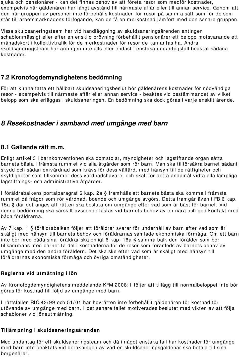 Vissa skuldsaneringsteam har vid handläggning av skuldsaneringsärenden antingen schablonmässigt eller efter en enskild prövning förbehållit pensionärer ett belopp motsvarande ett månadskort i