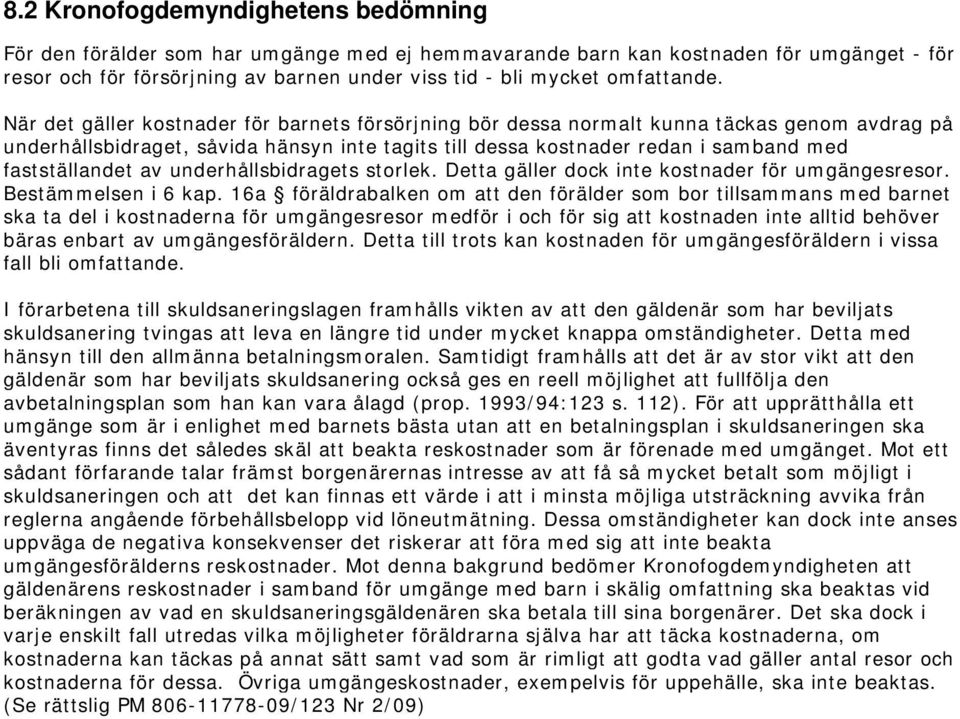 När det gäller kostnader för barnets försörjning bör dessa normalt kunna täckas genom avdrag på underhållsbidraget, såvida hänsyn inte tagits till dessa kostnader redan i samband med fastställandet