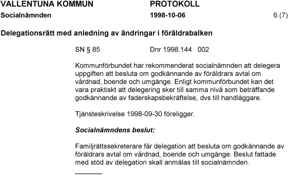 Enligt kommunförbundet kan det vara praktiskt att delegering sker till samma nivå som beträffande godkännande av faderskapsbekräftelse, dvs till handläggare.