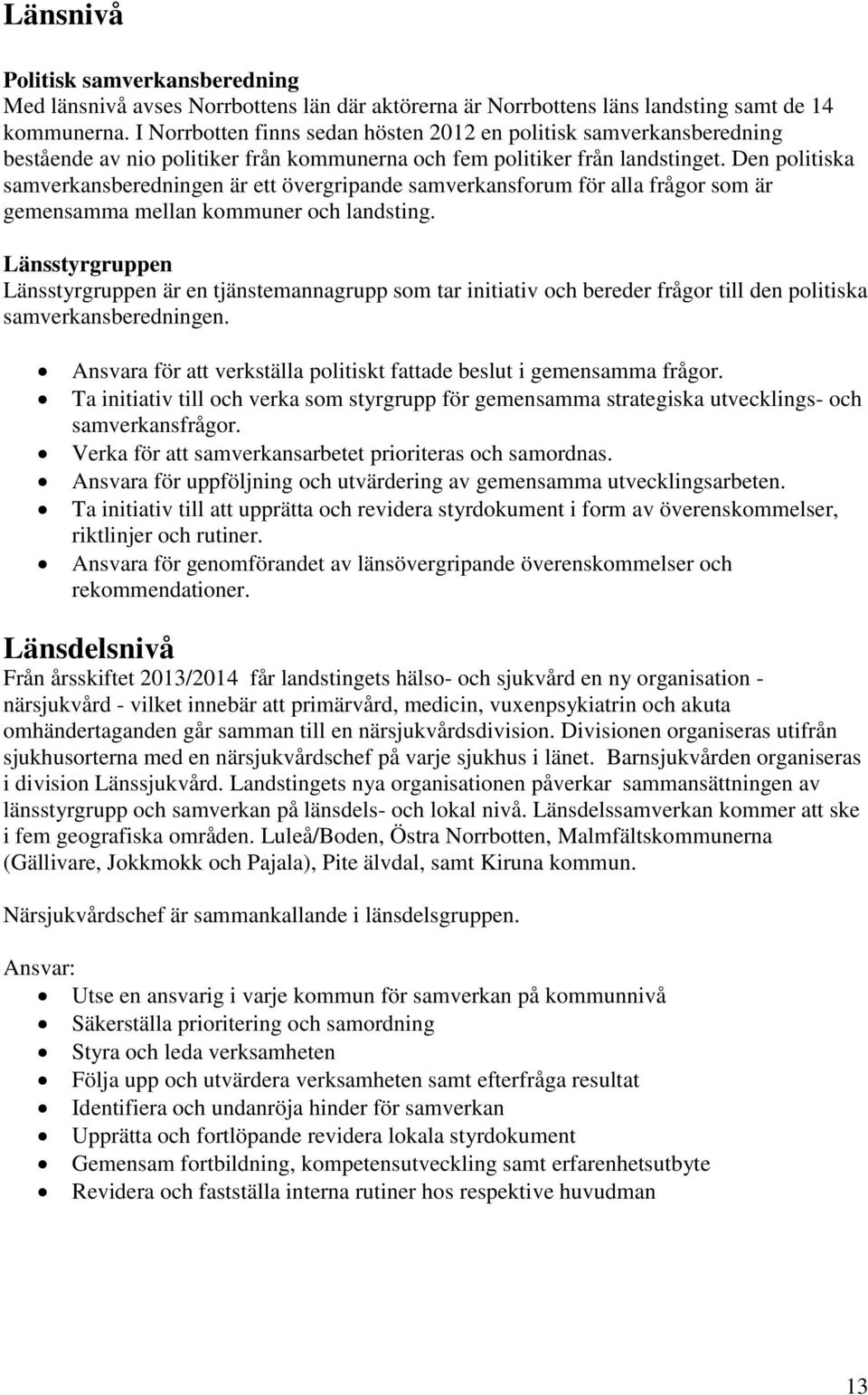 Den politiska samverkansberedningen är ett övergripande samverkansforum för alla frågor som är gemensamma mellan kommuner och landsting.