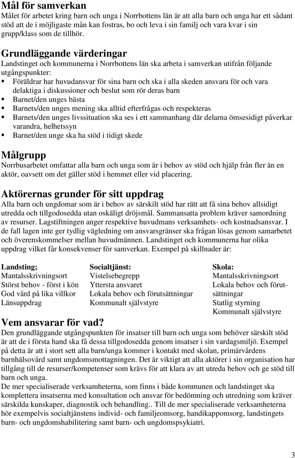 Grundläggande värderingar Landstinget och kommunerna i Norrbottens län ska arbeta i samverkan utifrån följande utgångspunkter: Föräldrar har huvudansvar för sina barn och ska i alla skeden ansvara