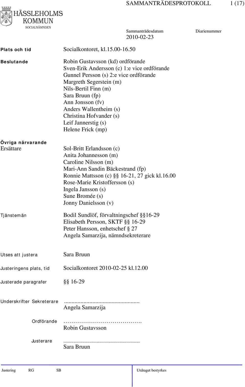 Anders Wallentheim (s) Christina Hofvander (s) Leif Jannerstig (s) Helene Frick (mp) Sol-Britt Erlandsson (c) Anita Johannesson (m) Caroline Nilsson (m) Mari-Ann Sandin Bäckestrand (fp) Ronnie