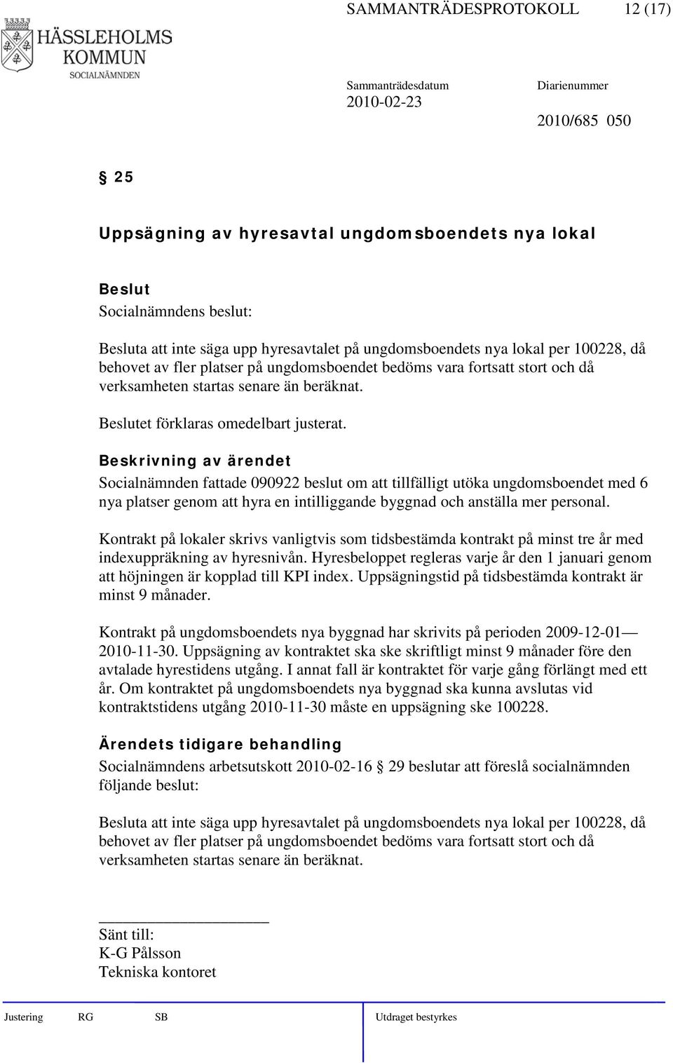 Socialnämnden fattade 090922 beslut om att tillfälligt utöka ungdomsboendet med 6 nya platser genom att hyra en intilliggande byggnad och anställa mer personal.