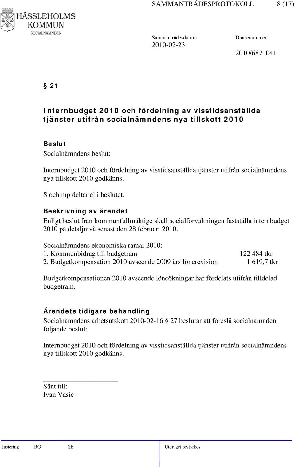 Enligt beslut från kommunfullmäktige skall socialförvaltningen fastställa internbudget 2010 på detaljnivå senast den 28 februari 2010. Socialnämndens ekonomiska ramar 2010: 1.