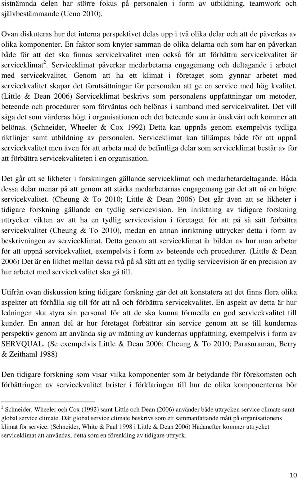 En faktor som knyter samman de olika delarna och som har en påverkan både för att det ska finnas servicekvalitet men också för att förbättra servicekvalitet är serviceklimat 2.