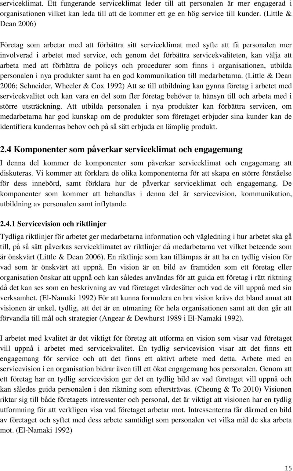 att arbeta med att förbättra de policys och procedurer som finns i organisationen, utbilda personalen i nya produkter samt ha en god kommunikation till medarbetarna.