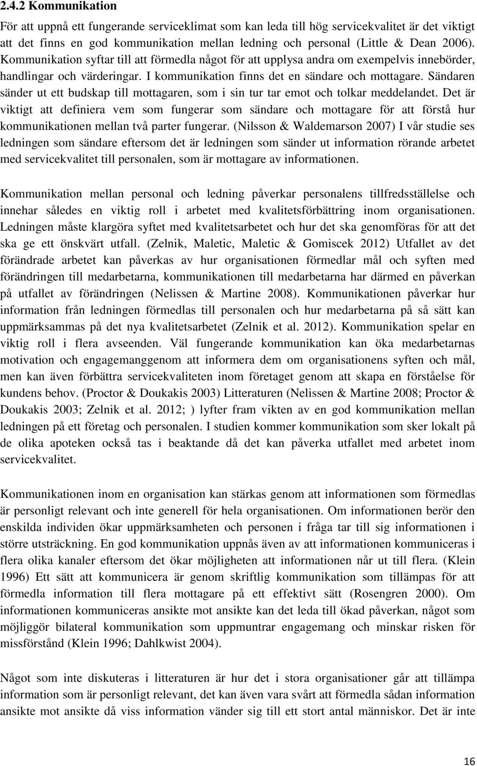 Sändaren sänder ut ett budskap till mottagaren, som i sin tur tar emot och tolkar meddelandet.