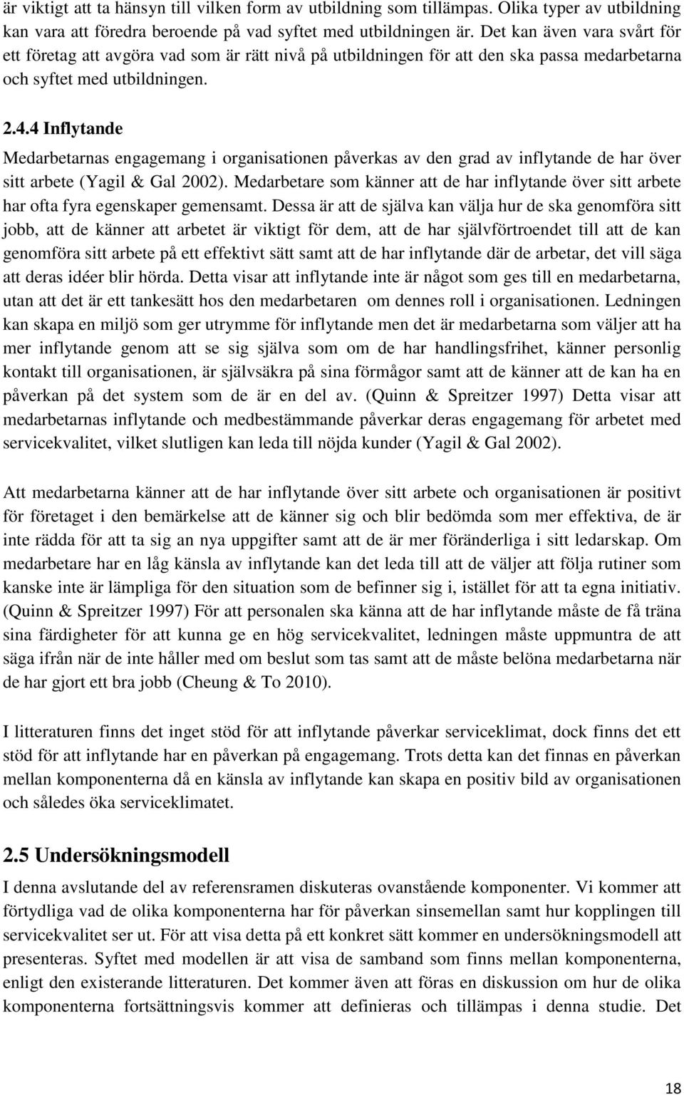 4 Inflytande Medarbetarnas engagemang i organisationen påverkas av den grad av inflytande de har över sitt arbete (Yagil & Gal 2002).