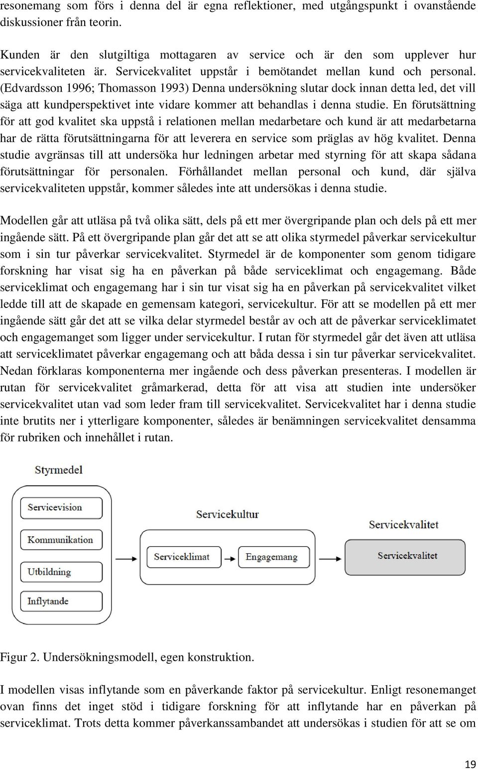 (Edvardsson 1996; Thomasson 1993) Denna undersökning slutar dock innan detta led, det vill säga att kundperspektivet inte vidare kommer att behandlas i denna studie.