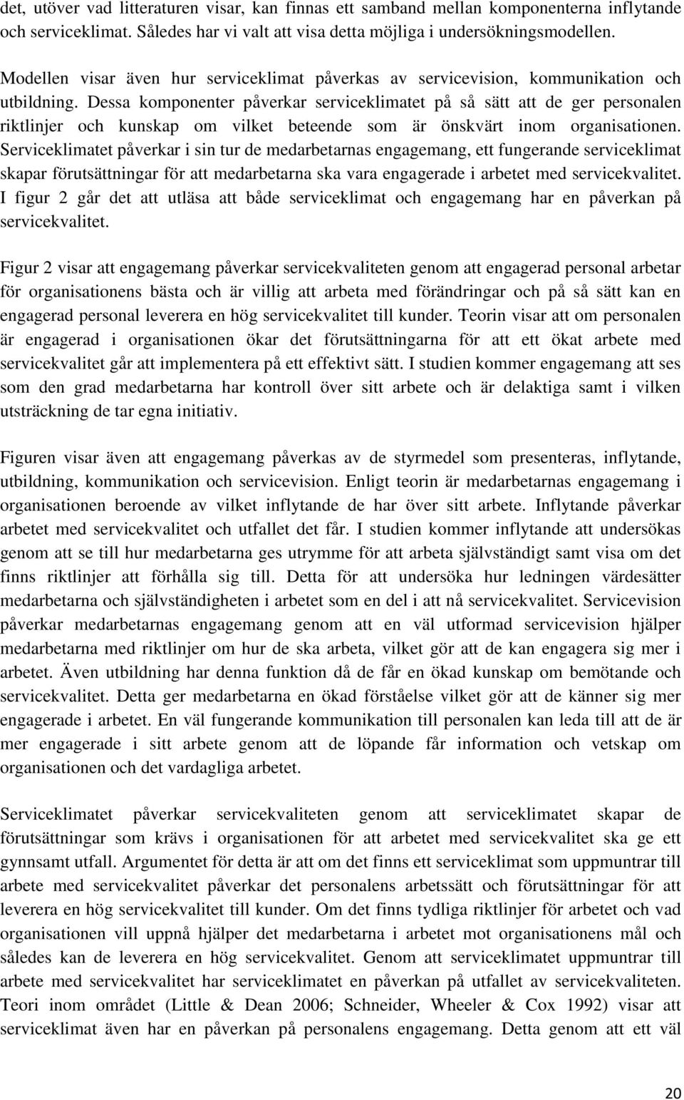 Dessa komponenter påverkar serviceklimatet på så sätt att de ger personalen riktlinjer och kunskap om vilket beteende som är önskvärt inom organisationen.