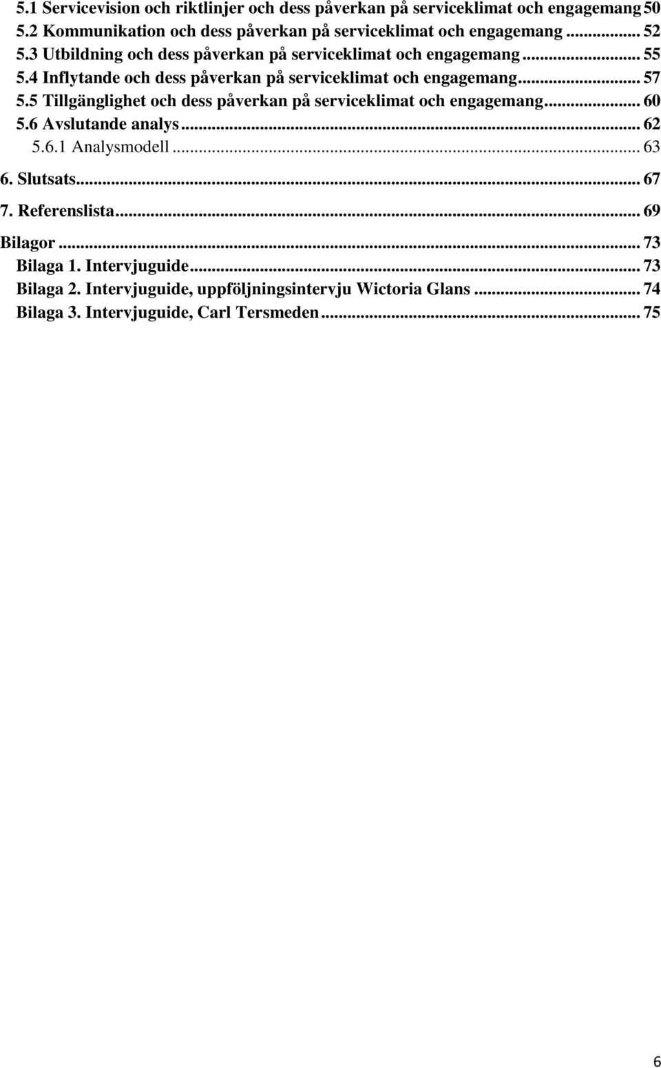 5 Tillgänglighet och dess påverkan på serviceklimat och engagemang... 60 5.6 Avslutande analys... 62 5.6.1 Analysmodell... 63 6. Slutsats... 67 7.