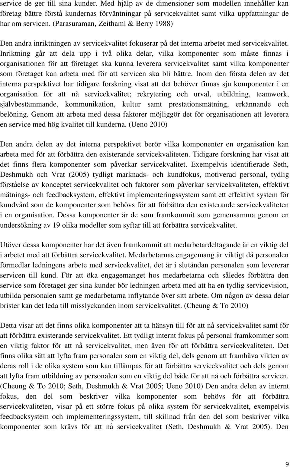 Inriktning går att dela upp i två olika delar, vilka komponenter som måste finnas i organisationen för att företaget ska kunna leverera servicekvalitet samt vilka komponenter som företaget kan arbeta