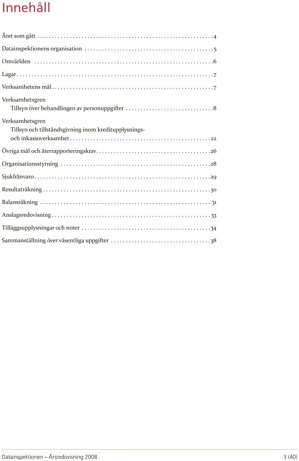 .. 22 Övriga mål och återrapporteringskrav.... 26 Organisationsstyrning................................................... 28 Sjukfrånvaro... 29 Resultaträkning... 30 Balansräkning.