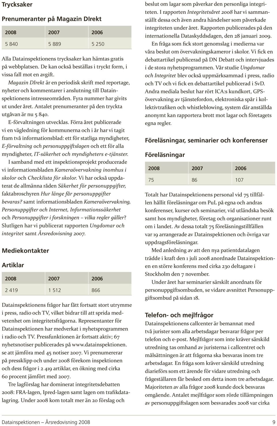 Antalet prenumeranter på den tryckta utgåvan är nu 5 840. E-förvaltningen utvecklas.