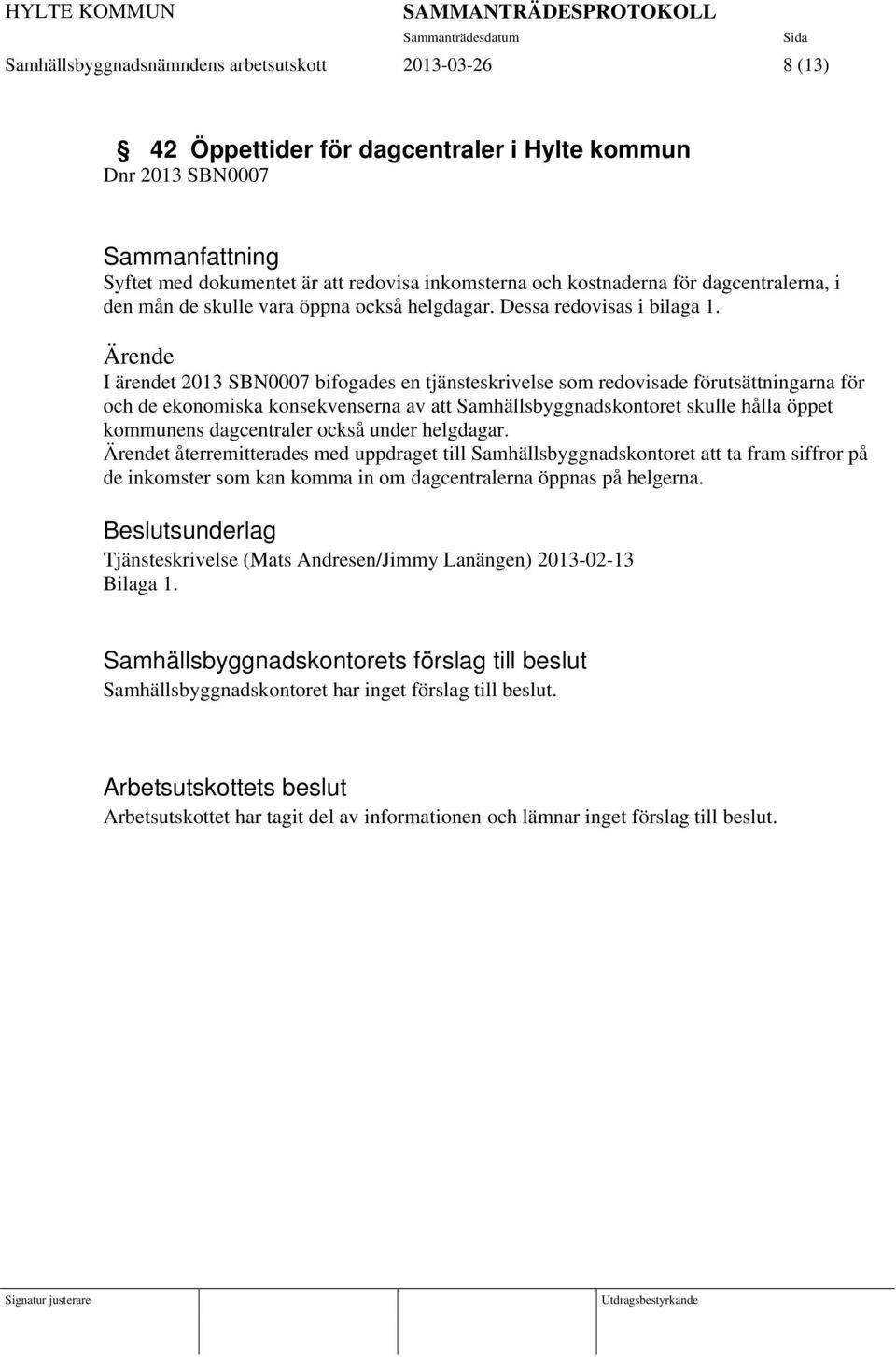 Ärende I ärendet 2013 SBN0007 bifogades en tjänsteskrivelse som redovisade förutsättningarna för och de ekonomiska konsekvenserna av att Samhällsbyggnadskontoret skulle hålla öppet kommunens