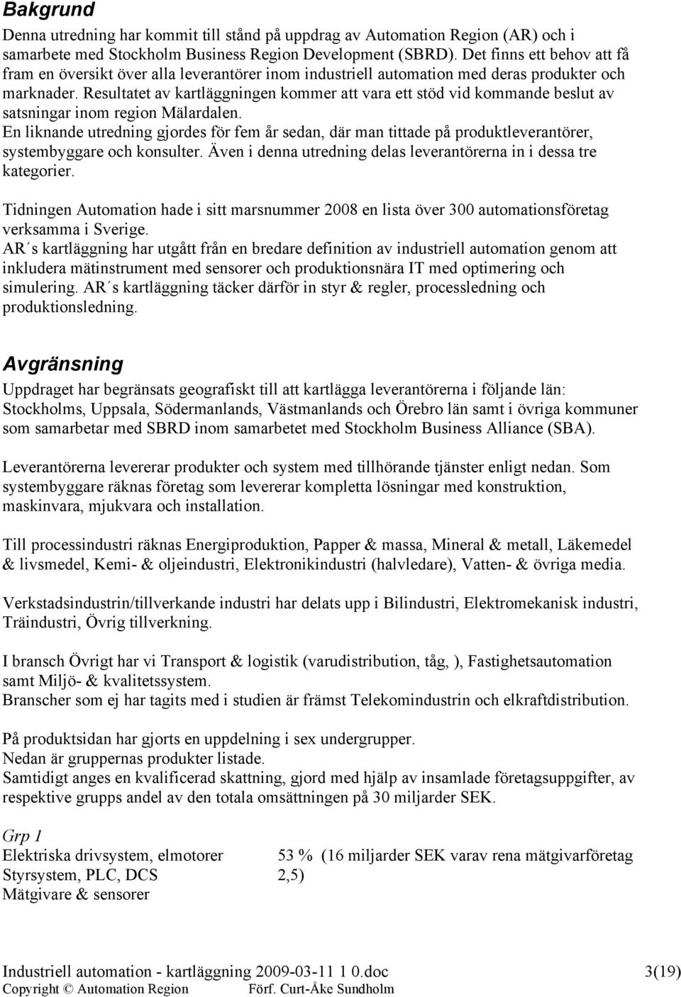 Resultatet av kartläggningen kommer att vara ett stöd vid kommande beslut av satsningar inom region Mälardalen.