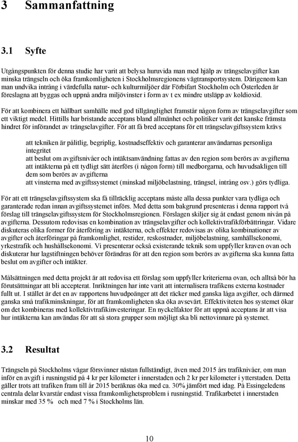 Därigenom kan man undvika intrång i värdefulla natur- och kulturmiljöer där Förbifart Stockholm och Österleden är föreslagna att byggas och uppnå andra miljövinster i form av t ex mindre utsläpp av