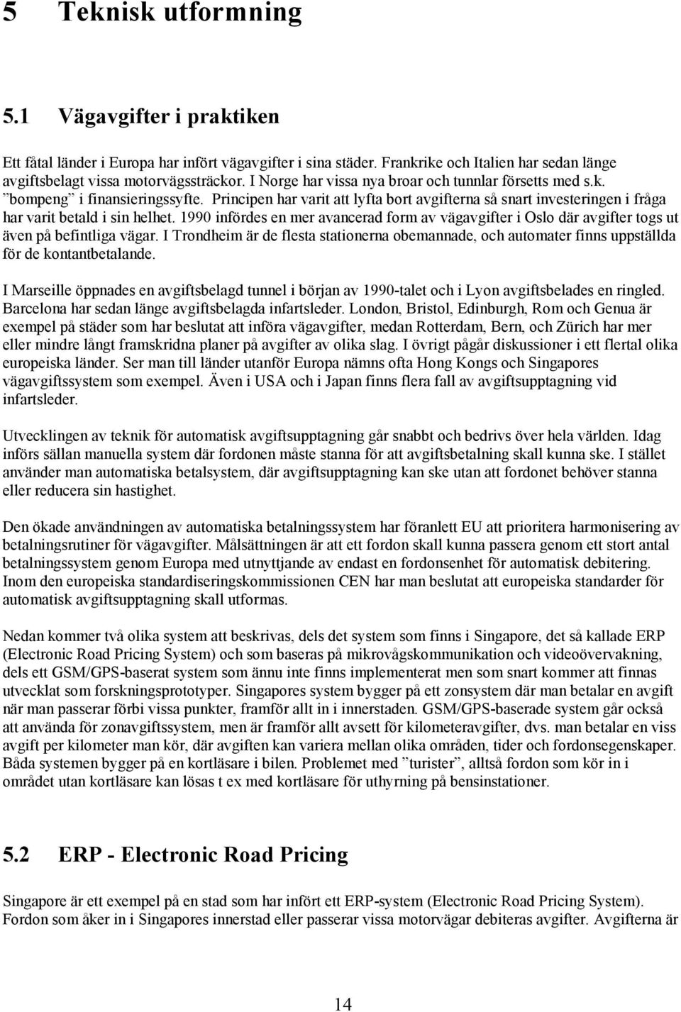 1990 infördes en mer avancerad form av vägavgifter i Oslo där avgifter togs ut även på befintliga vägar.