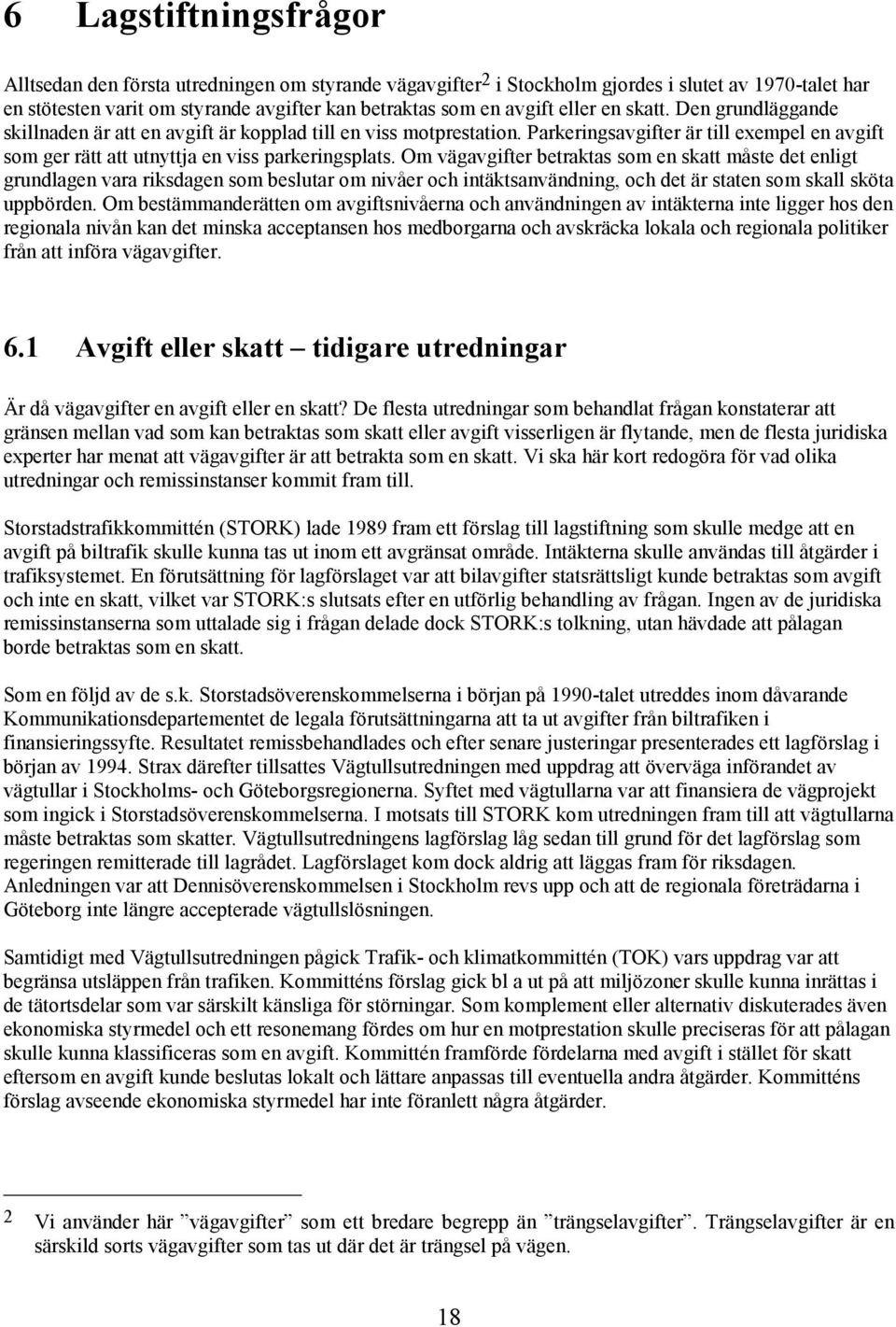 Om vägavgifter betraktas som en skatt måste det enligt grundlagen vara riksdagen som beslutar om nivåer och intäktsanvändning, och det är staten som skall sköta uppbörden.