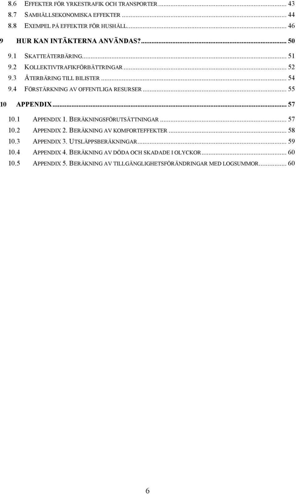 4 FÖRSTÄRKNING AV OFFENTLIGA RESURSER... 55 10 APPENDIX... 57 10.1 APPENDIX 1. BERÄKNINGSFÖRUTSÄTTNINGAR... 57 10.2 APPENDIX 2.