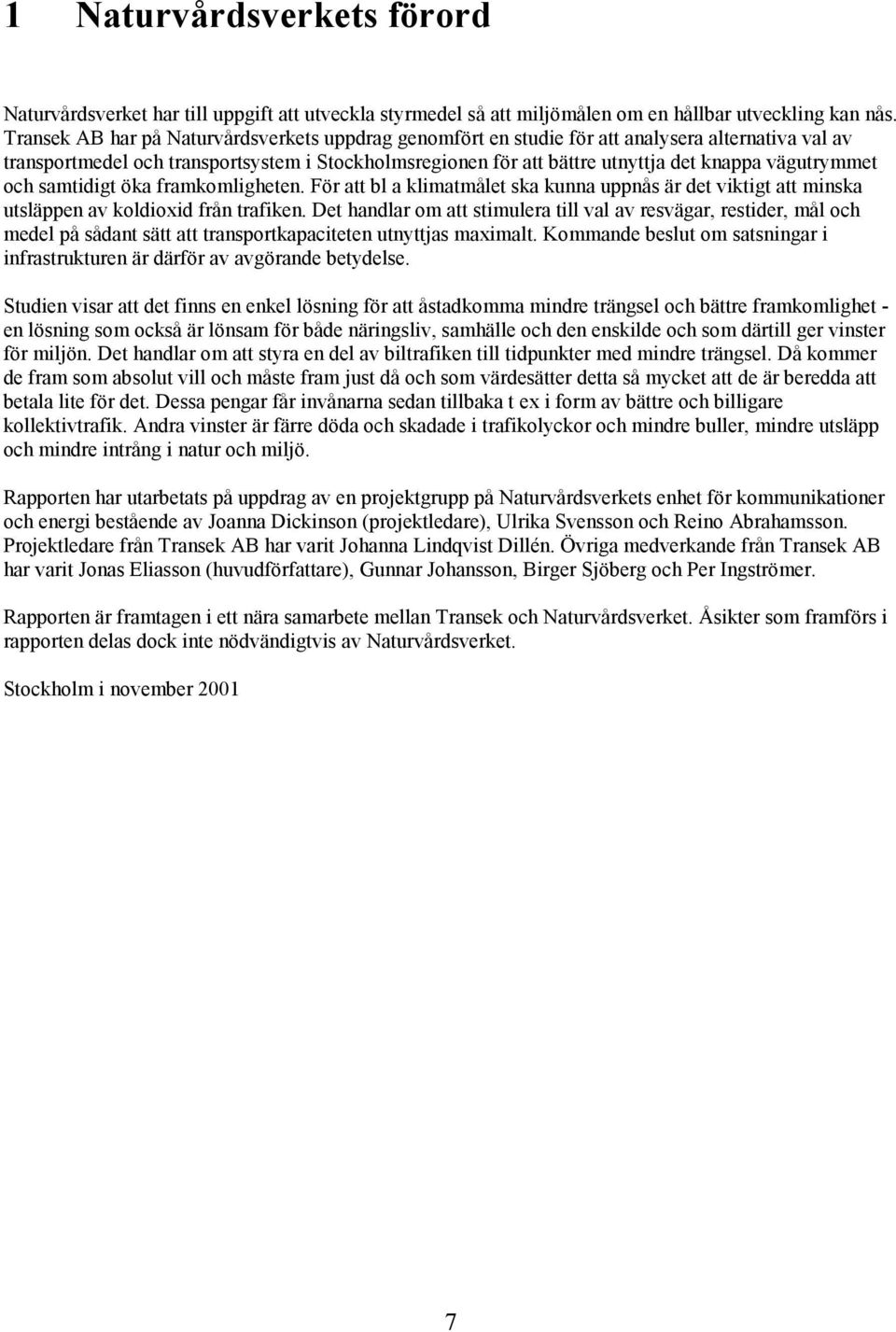 vägutrymmet och samtidigt öka framkomligheten. För att bl a klimatmålet ska kunna uppnås är det viktigt att minska utsläppen av koldioxid från trafiken.