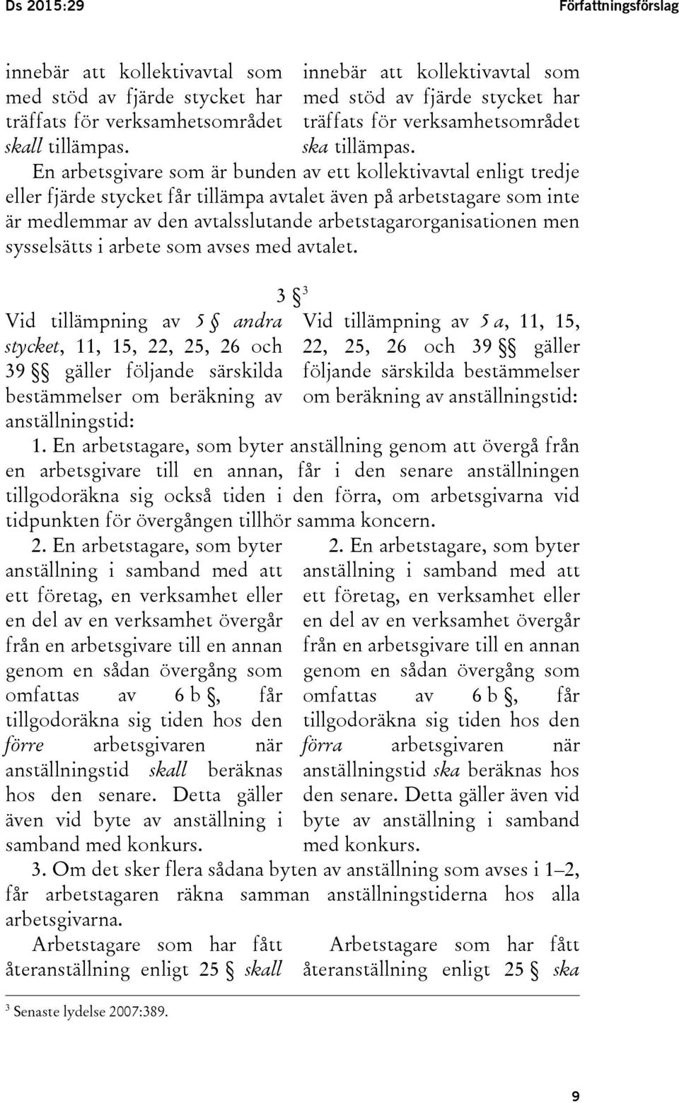 En arbetsgivare som är bunden av ett kollektivavtal enligt tredje eller fjärde stycket får tillämpa avtalet även på arbetstagare som inte är medlemmar av den avtalsslutande arbetstagarorganisationen