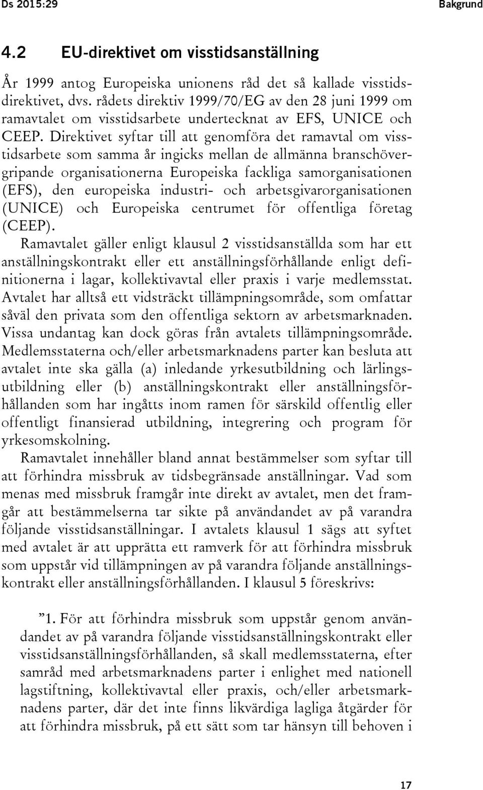 Direktivet syftar till att genomföra det ramavtal om visstidsarbete som samma år ingicks mellan de allmänna branschövergripande organisationerna Europeiska fackliga samorganisationen (EFS), den