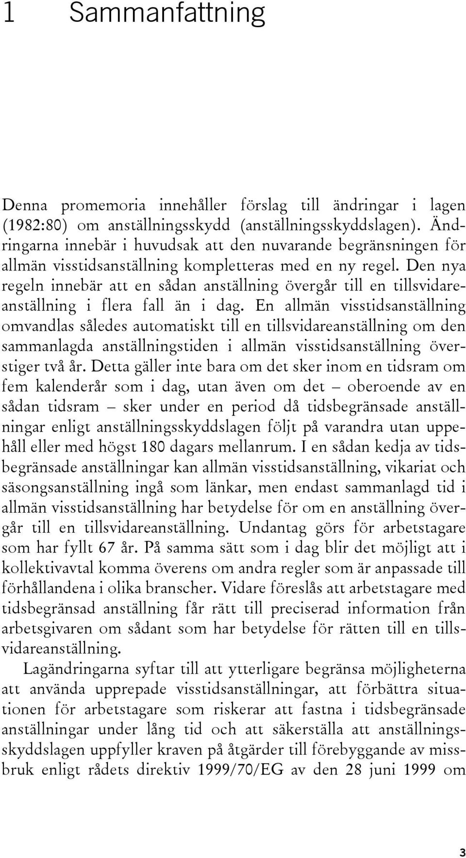 Den nya regeln innebär att en sådan anställning övergår till en tillsvidareanställning i flera fall än i dag.