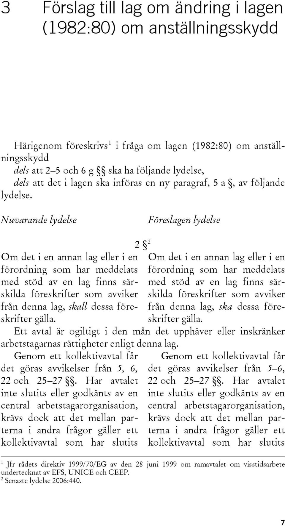 Nuvarande lydelse Föreslagen lydelse 2 2 Om det i en annan lag eller i en Om det i en annan lag eller i en förordning som har meddelats förordning som har meddelats med stöd av en lag finns särskilda