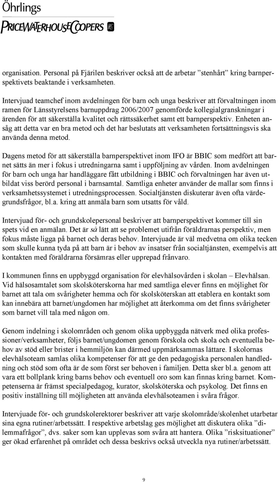 kvalitet och rättssäkerhet samt ett barnperspektiv. Enheten ansåg att detta var en bra metod och det har beslutats att verksamheten fortsättningsvis ska använda denna metod.