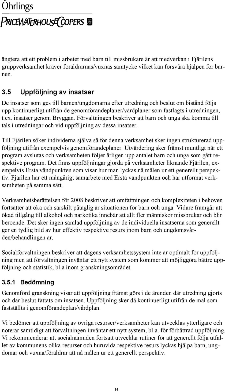 utredningen, t.ex. insatser genom Bryggan. Förvaltningen beskriver att barn och unga ska komma till tals i utredningar och vid uppföljning av dessa insatser.