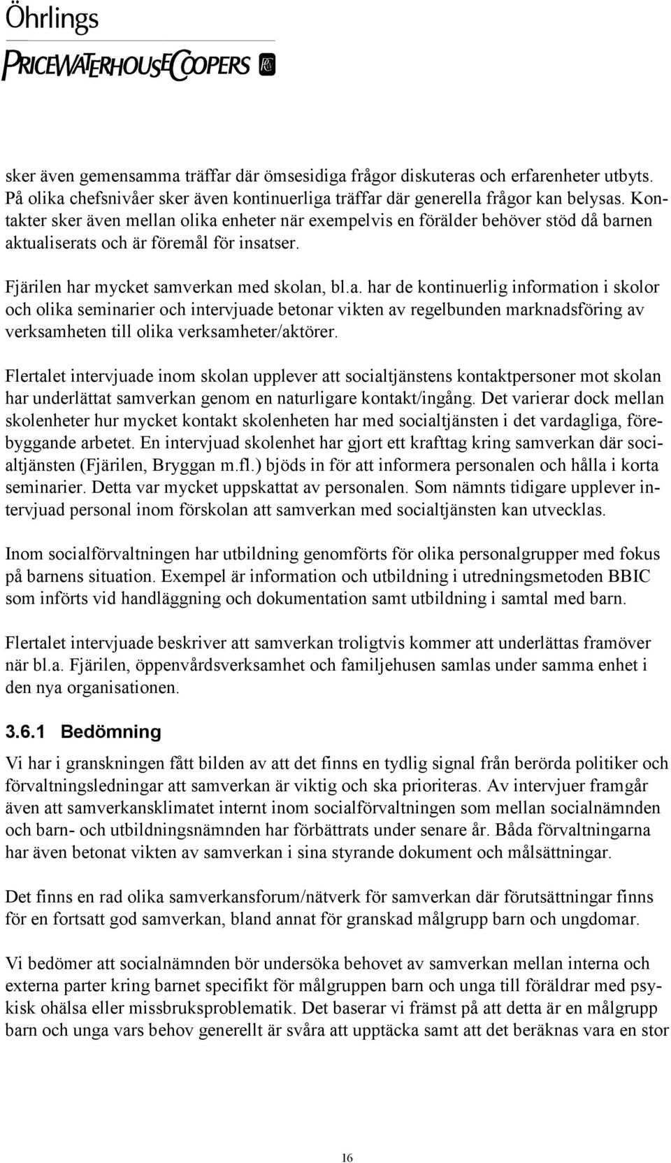 Flertalet intervjuade inom skolan upplever att socialtjänstens kontaktpersoner mot skolan har underlättat samverkan genom en naturligare kontakt/ingång.