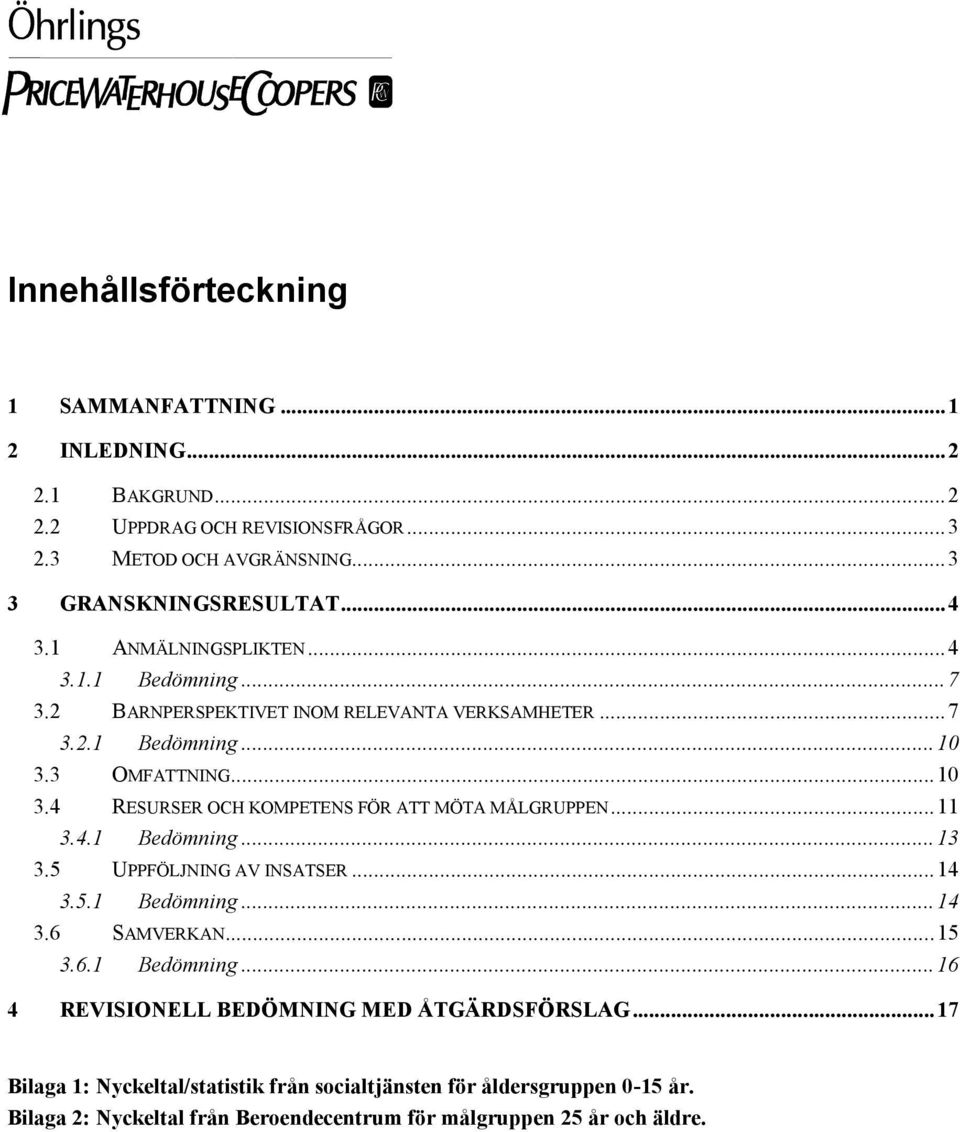 ..11 3.4.1 Bedömning...13 3.5 UPPFÖLJNING AV INSATSER...14 3.5.1 Bedömning...14 3.6 SAMVERKAN...15 3.6.1 Bedömning...16 4 REVISIONELL BEDÖMNING MED ÅTGÄRDSFÖRSLAG.