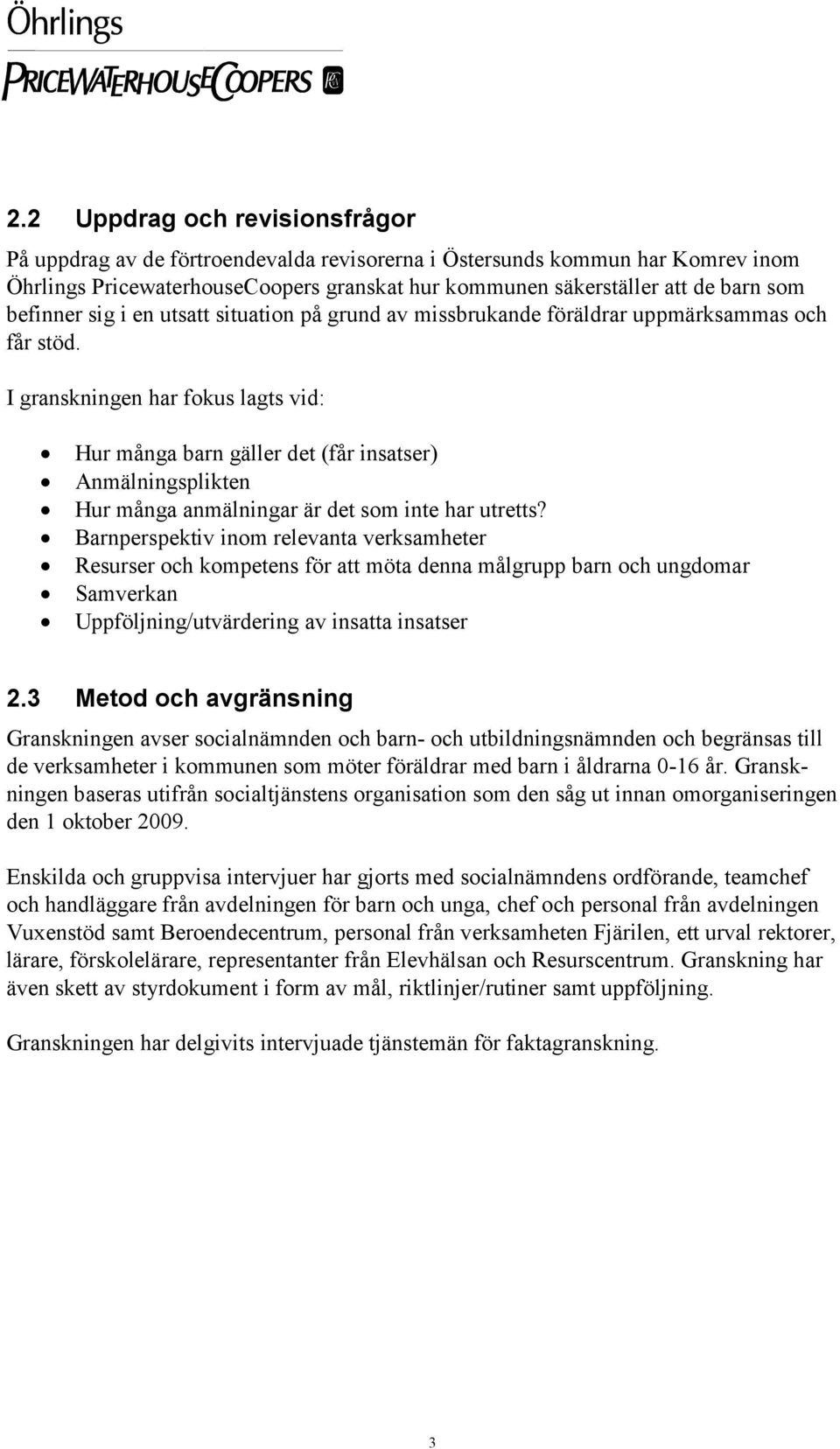 I granskningen har fokus lagts vid: Hur många barn gäller det (får insatser) Anmälningsplikten Hur många anmälningar är det som inte har utretts?