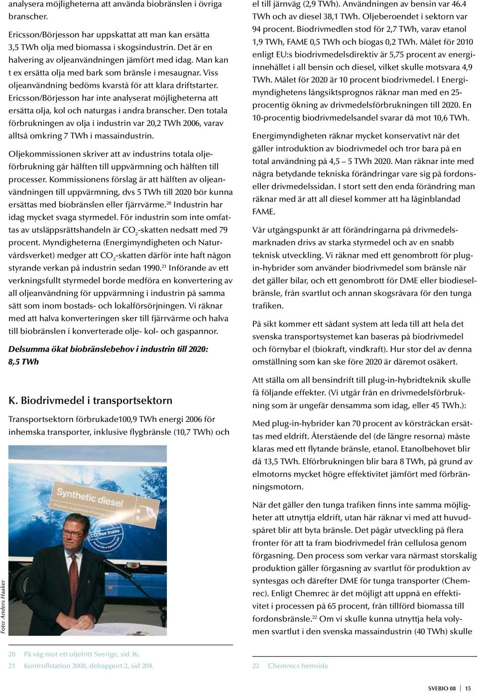Ericsson/Börjesson har inte analyserat möjligheterna att ersätta olja, kol och naturgas i andra branscher.
