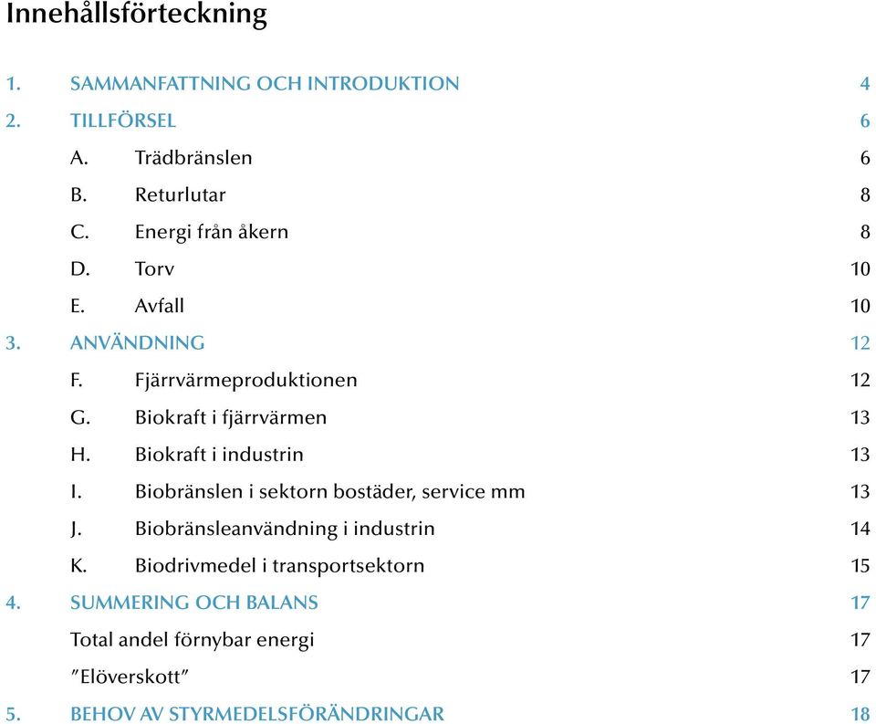 Biokraft i industrin 13 I. Biobränslen i sektorn bostäder, service mm 13 J. Biobränsleanvändning i industrin 14 K.