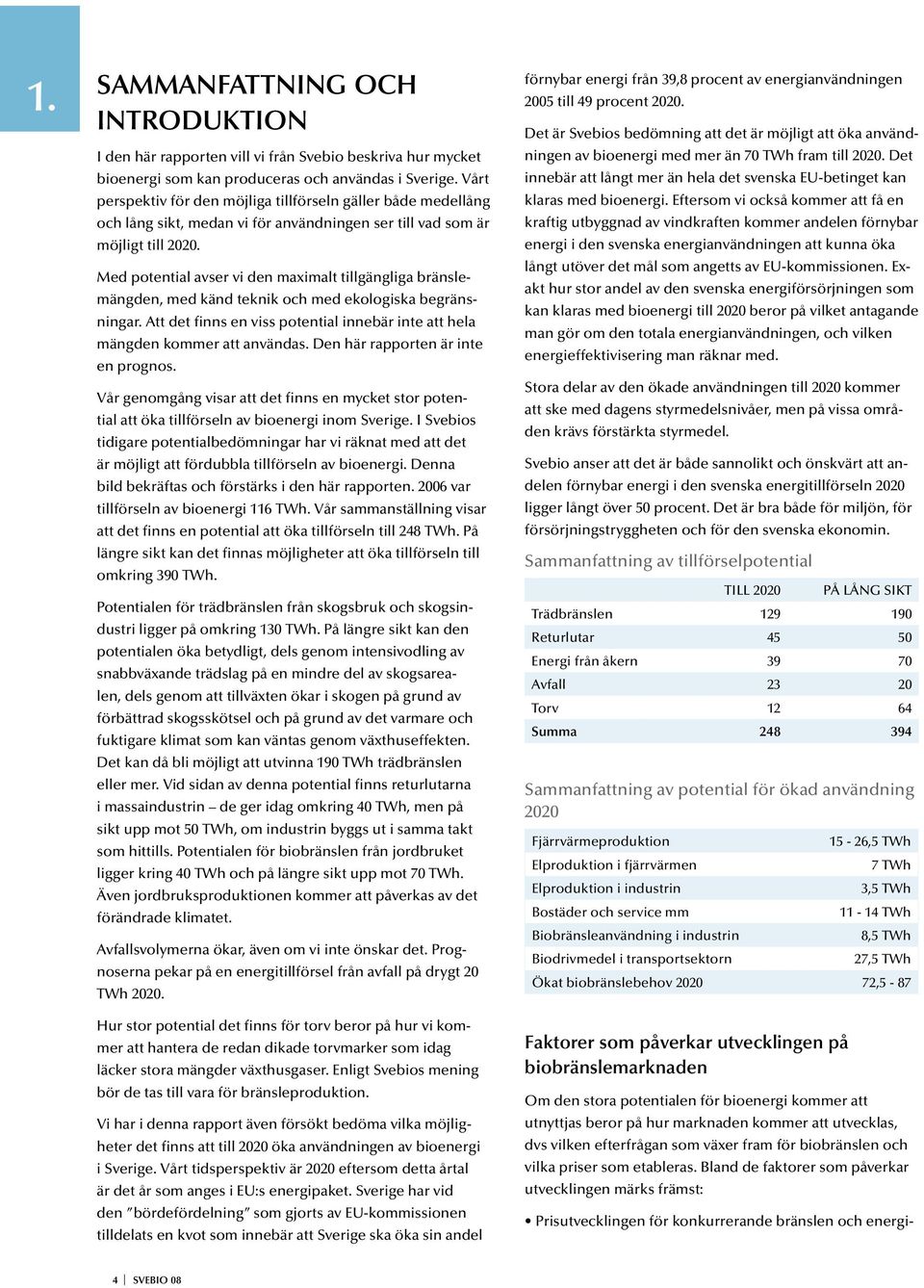 Med potential avser vi den maximalt tillgängliga bränslemängden, med känd teknik och med ekologiska begränsningar. Att det finns en viss potential innebär inte att hela mängden kommer att användas.