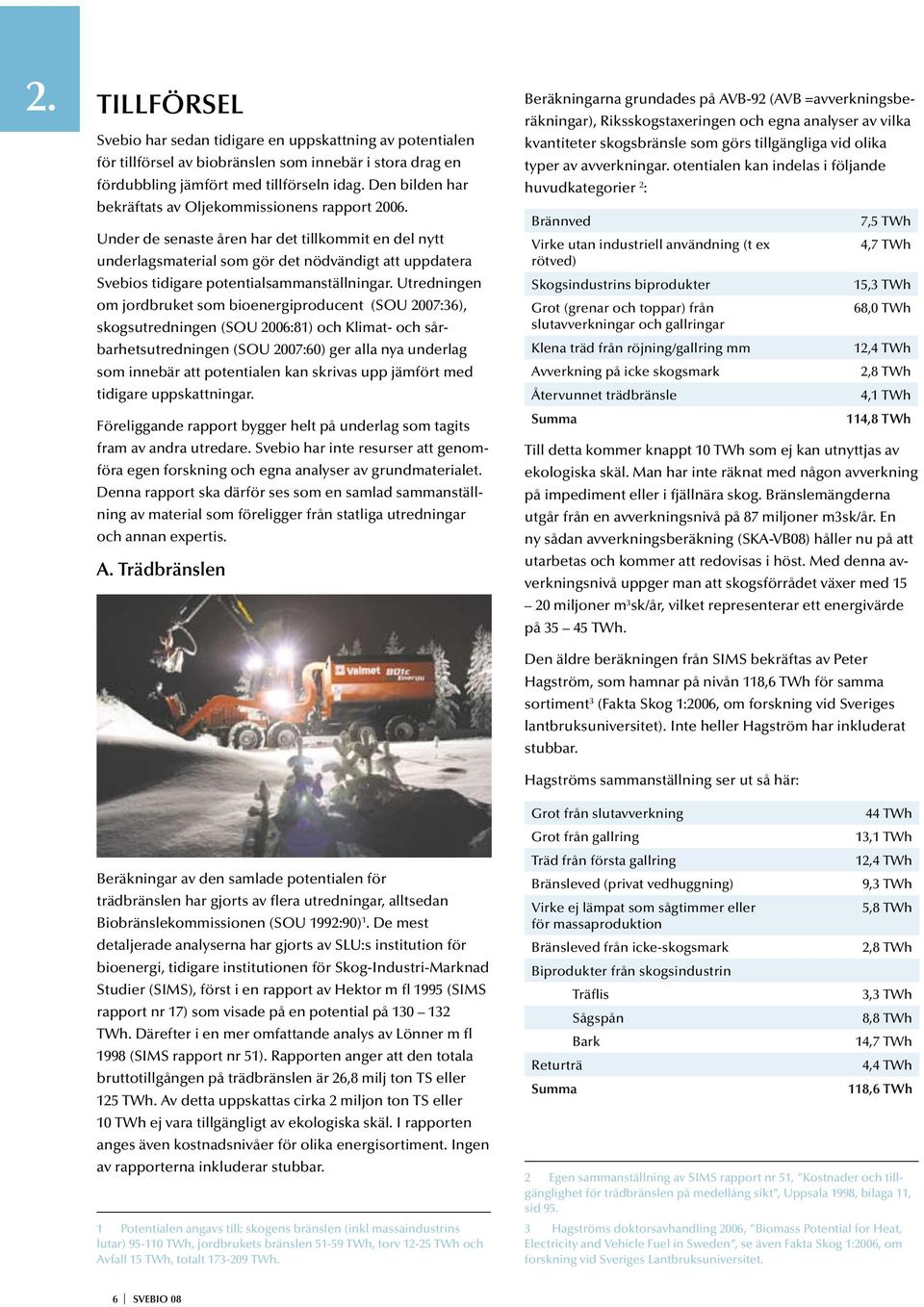 Under de senaste åren har det tillkommit en del nytt underlagsmaterial som gör det nödvändigt att uppdatera Svebios tidigare potentialsammanställningar.