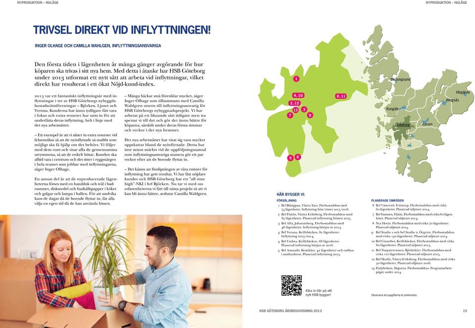 Med detta i åtanke har HSB Göteborg under 2013 utformat ett nytt sätt att arbeta vid inflyttningar, vilket direkt har resulterat i ett ökat Nöjd-kund-index.