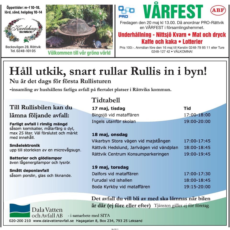 Anmälan före den 16 maj till Kerstin 0248-79 85 11 eller Ture 0248-127 42 VÄLKOMNA! Håll utkik, snart rullar Rullis in i byn!