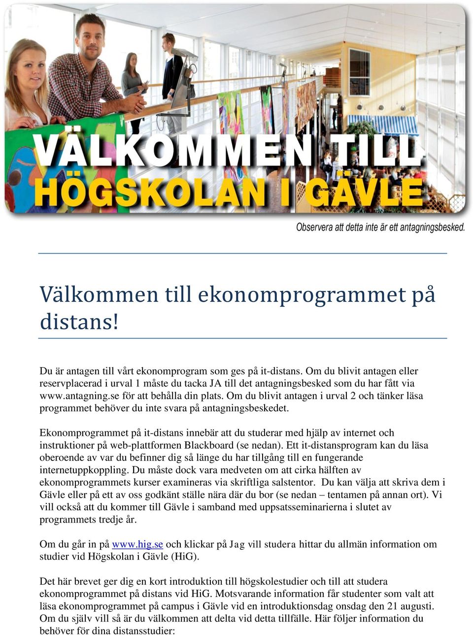 Om du blivit antagen i urval 2 och tänker läsa programmet behöver du inte svara på antagningsbeskedet.