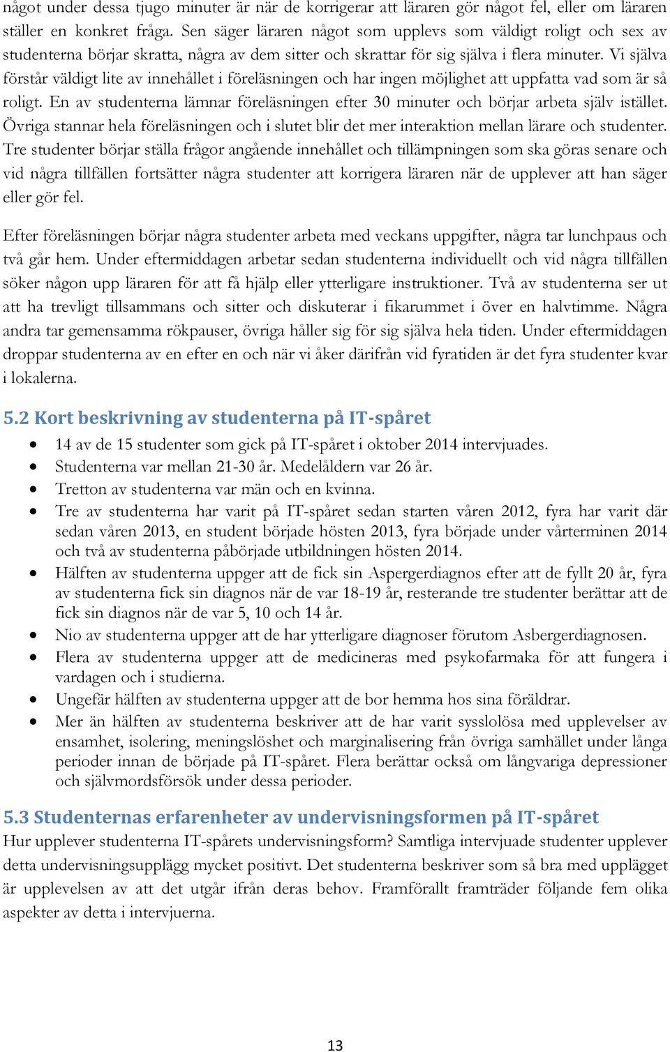 Vi själva förstår väldigt lite av innehållet i föreläsningen och har ingen möjlighet att uppfatta vad som är så roligt.