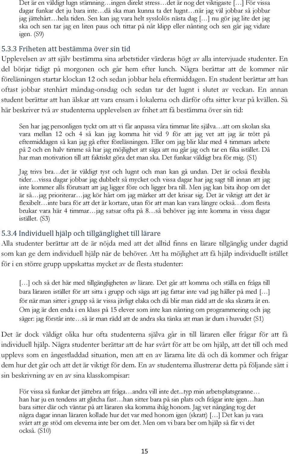 3 Friheten att bestämma över sin tid Upplevelsen av att själv bestämma sina arbetstider värderas högt av alla intervjuade studenter. En del börjar tidigt på morgonen och går hem efter lunch.