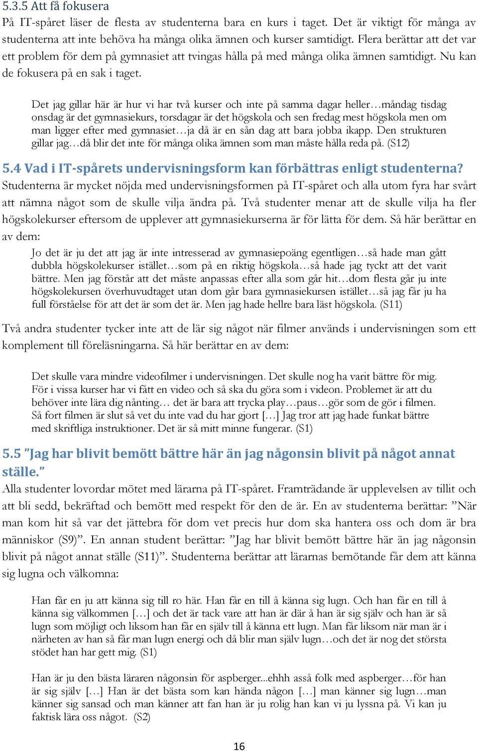 Det jag gillar här är hur vi har två kurser och inte på samma dagar heller måndag tisdag onsdag är det gymnasiekurs, torsdagar är det högskola och sen fredag mest högskola men om man ligger efter med