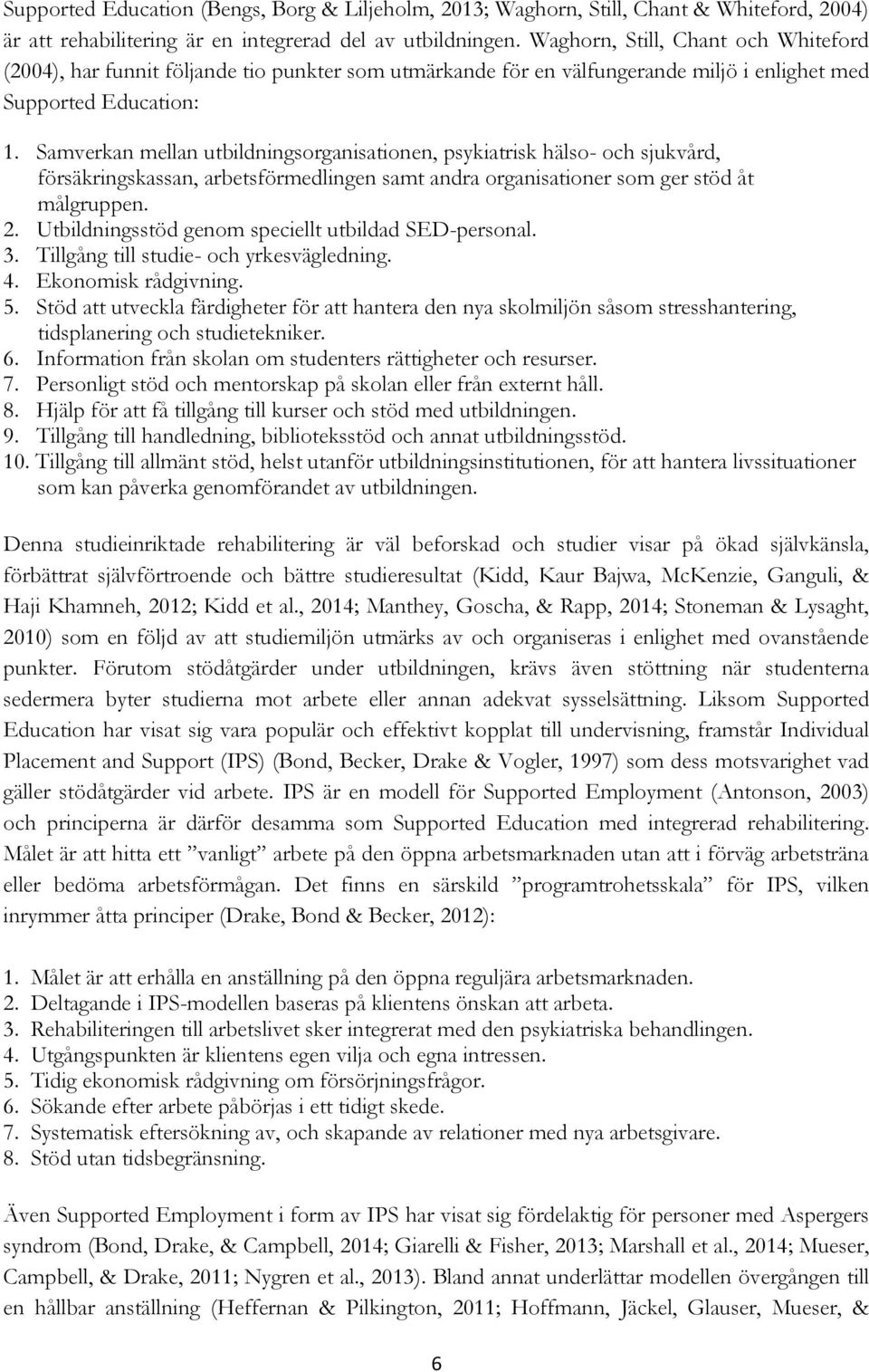 Samverkan mellan utbildningsorganisationen, psykiatrisk hälso- och sjukvård, försäkringskassan, arbetsförmedlingen samt andra organisationer som ger stöd åt målgruppen. 2.