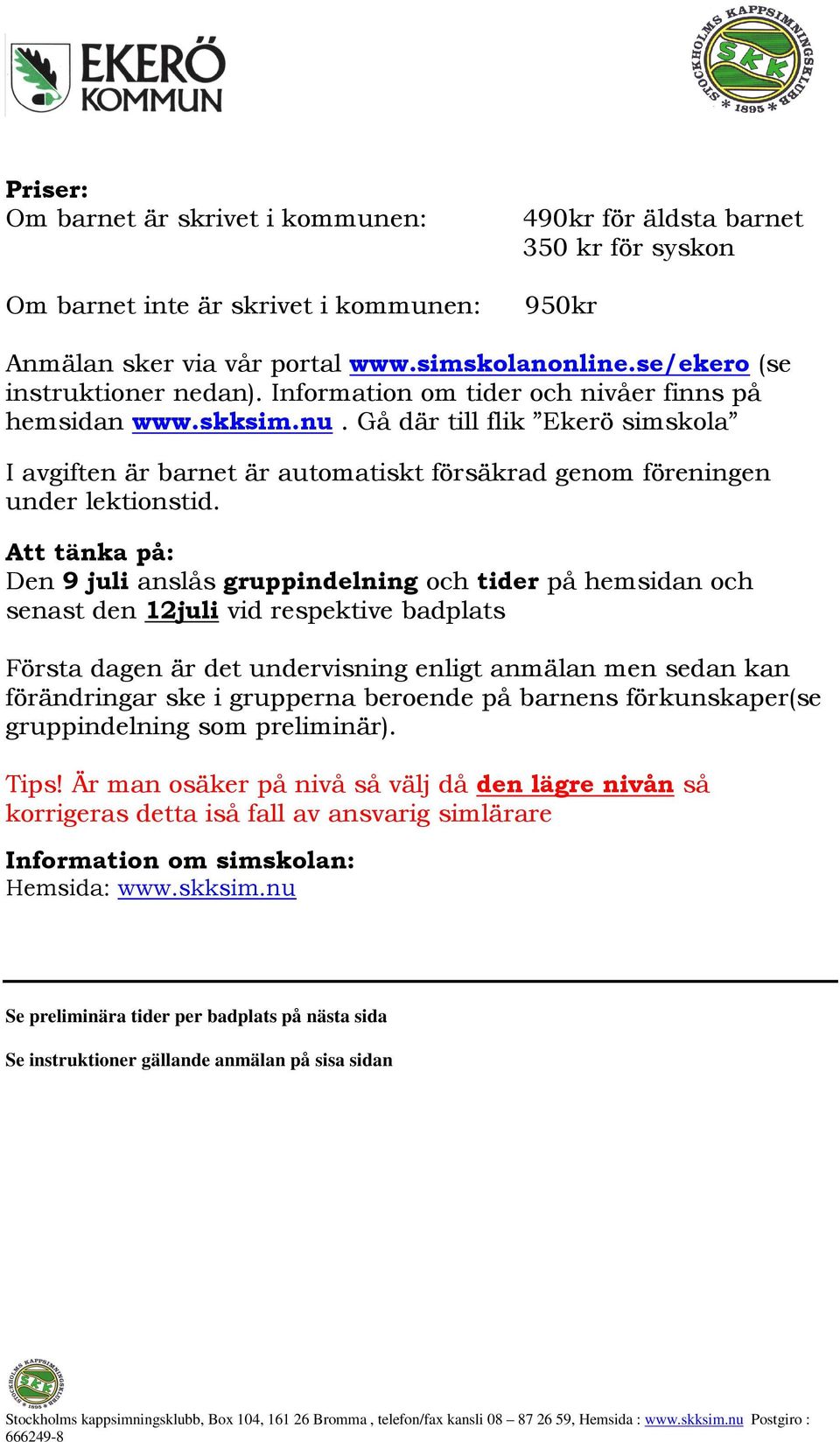 Gå där till flik Ekerö simskola I avgiften är barnet är automatiskt försäkrad genom föreningen under lektionstid.